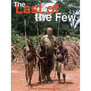 The Last of the Few Forty Two Years of African Safaris Tony Sanchez Arino 9781571571687 Books