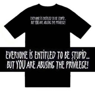 Funny T Shirts (Everyone Is Entitled To Be StupidBut You Are Abusing The P Clothing
