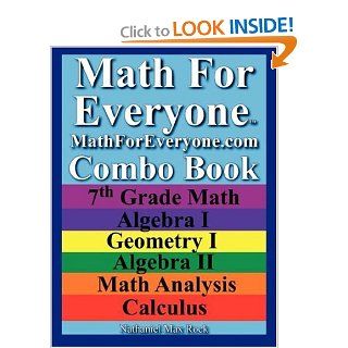 Math For Everyone Combo Book 7th Grade Math, Algebra I, Geometry I, Algebra II, Math Analysis, Calculus Nathaniel Max Rock 9781599800097 Books