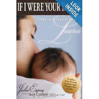 If I Were Your Daddy, This Is What You'd Learn 35 Fathers Share the Most Important Gifts They Gave Their Children Julia Espey, Jack Canfield 9781936623006 Books