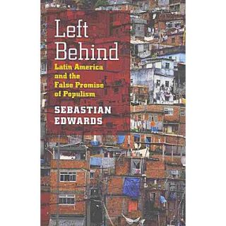 Left Behind Latin America and the False Promise of Populism Sebastian Edwards Hardcover