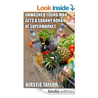 Unwashed Young Man Gets A Granny Horny At Supermarket eBook Kirstie Taylor Kindle Store