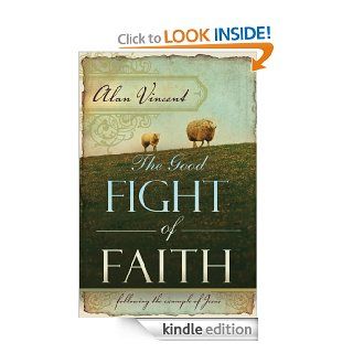 The Good Fight of Faith Following the Example of Jesus   Kindle edition by Alan Vincent. Religion & Spirituality Kindle eBooks @ .