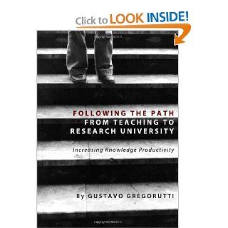 Following the Path from Teaching to Research University Increasing Knowledge Productivity Gustavo Gregorutti 9781443827003 Books