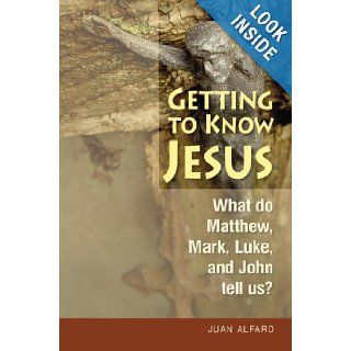 Getting to Know Jesus What do Matthew,  What do Matthew, Mark, Luke, and John tell us? Juan Alfaro OSB 9780764817274 Books