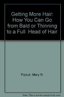 Getting More Hair How You Can Go from Bald or Thinning to a Full  Head of Hair (9780934941013) Mary R. Pizzuti Books