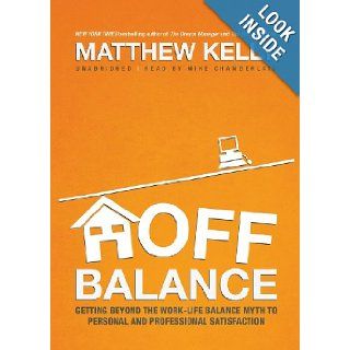 Off Balance Getting beyond the Work Life Balance Myth to Personal and Professional Satisfaction Matthew Kelly, Mike Chamberlain 9781455111640 Books