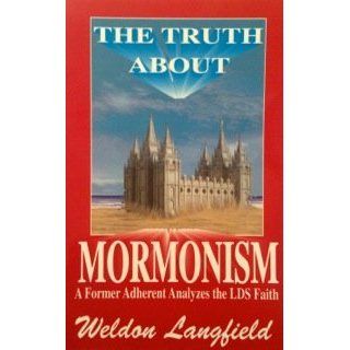 The Truth About Mormonism A Former Adherent Analyzes the LDS Faith Weldon Langfield 9780963409720 Books