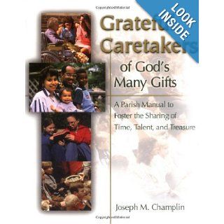 Grateful Caretakers of God's Many Gifts A Parish Manual to Foster the Sharing of Time, Talent, and Treasure (Sacrificial Giving Program) Joseph M. Champlin 9780814629048 Books