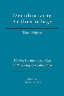 Decolonizing Anthropology Moving Further Toward an Anthropology for Liberation Faye V. Harrison 9780913167830 Books