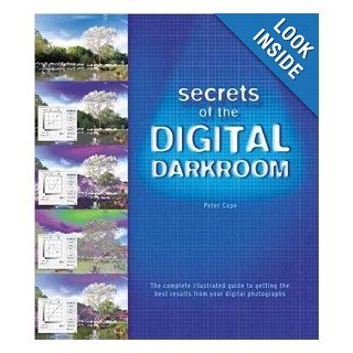 Secrets of the Digital Darkroom The Complete Illustrated Guide to Getting the Best Results from your Digital Photographs Peter Cope 9780817458249 Books