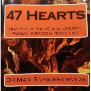 47 Hearts How to Live Your Dream Life With Passion, Purpose & Persistence Mani S. Sivasubramanian 9781449502553 Books