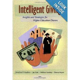 Intelligent Giving Insights and Strategies for Higher Education Donors Jonathan P. Caulkins, Jay Cole, Melissa Hardoby, Donna Keyser 9780833031341 Books