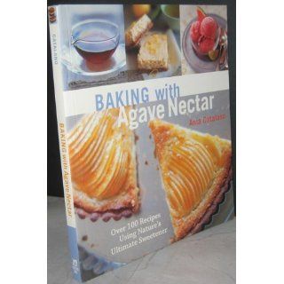 Baking with Agave Nectar Over 100 Recipes Using Nature's Ultimate Sweetener Ania Catalano, Lara Hata 9781587613210 Books
