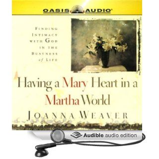Having a Mary Heart in a Martha World Finding Intimacy with God in the Busyness of Life (Audible Audio Edition) Joanna Weaver, Jill Gajkowski Books