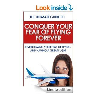 Conquer Your Fear of Flying Forever The Ultimate Guide to Overcoming Your Fear of Flying and Having a Great Flight (Phobia, anxiety, fear) eBook Denis Johnson Kindle Store