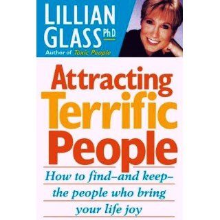 Attracting Terrific People How To Find   And Keep   The People Who Bring Your Life Joy Lillian Glass 9780312180454 Books