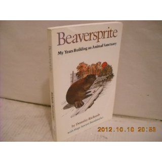 Beaversprite My Years Building an Animal Sanctuary Dorothy Richards, Hope Sawyer Buyukmihci 9780932334671 Books
