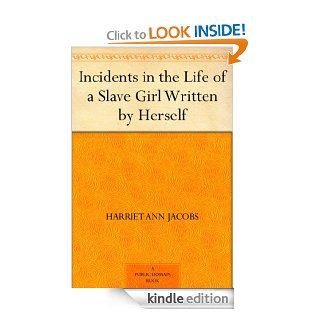 Incidents in the Life of a Slave Girl Written by Herself eBook Harriet Ann Jacobs Kindle Store