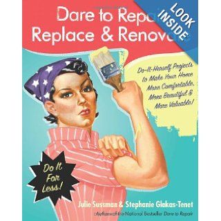 Dare to Repair, Replace & Renovate Do It Herself Projects to Make Your Home More Comfortable, More Beautiful & More Valuable Julie Sussman, Stephanie Glakas Tenet 0884451952626 Books