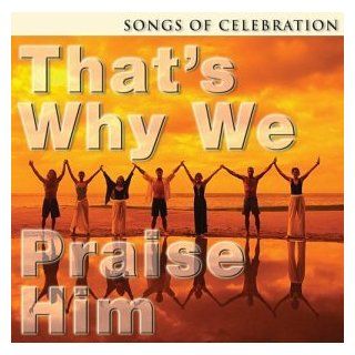 That's Why We Praise Him Songs of Celebration Music