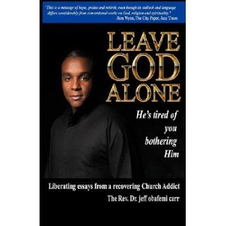 Leave God Alone (He's tired of you bothering Him) jeff obafemi carr 9780966211894 Books