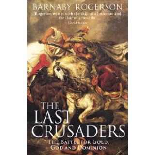 The Last Crusaders The Hundred Year Battle for the Centre of the World Barnaby Rogerson 9780316861243 Books
