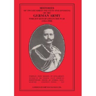 Histories Of Two Hundred And Fifty One Divisions Of The German Army Which Participated In the War (1914 1918) Records Of Intelligence Section Records Of Intelligence Section 9781843420132 Books