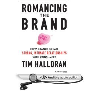 Romancing the Brand How Brands Create Strong, Intimate Relationships with Consumers (Audible Audio Edition) Tim Halloran, Julie McKay Books