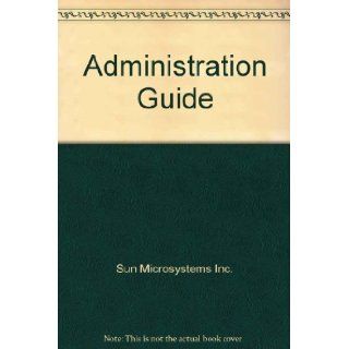 Administration Guide Sun Microsystems Inc. 9780595286171 Books