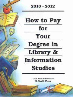 How to Pay for Your Degree in Library & Information Studies 2010 2012 (9781588412157) Gail Ann Schalachter, R. David Weber Books