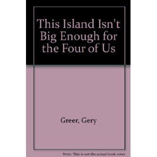 This Island Isn't Big Enough for the Four of Us Gery Greer 9780606040785 Books