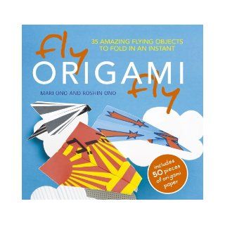 Fly Origami Fly 35 Amazing Flying Objects to Fold in an Instant [With Origami Paper] Mari Ono, Roshin Ono 9781907030598 Books