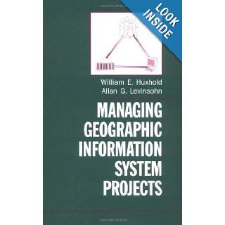Managing Geographic Information System Projects (Spatial Information Systems) William E. Huxhold, Allan G. Levinsohn 9780195078695 Books