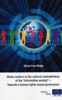 Media Matters in the Cultural Contradictions of the Information Society Towards a Human Rights based Governance Divina Frau meigs 9789287168344 Books