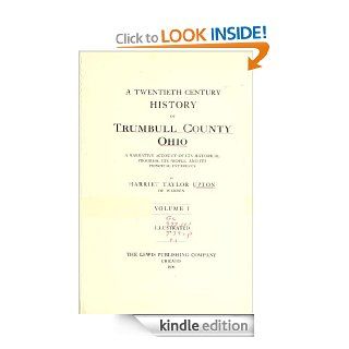 A Twentieth Century History of Trumbull County, Ohio A Narrative Account of Its Historical Progress, Its People, and Its Principal Interests, Volume 1 eBook Harriet Taylor Upton Kindle Store