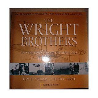 The Wright Brothers and the Invention of the Aerial Age Tom D. & Peter L. Jakab Crouch, Profusely illustrated Books