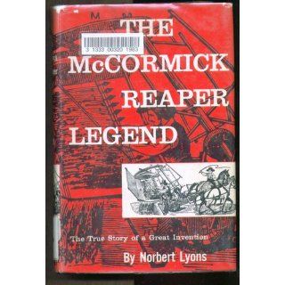The McCormick reaper legend; The true story of a great invention Norbert Lyons Books