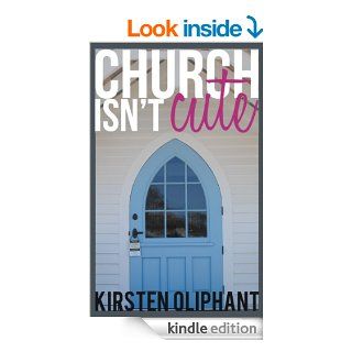 Church Isn't Cute   Kindle edition by Kirsten Oliphant. Religion & Spirituality Kindle eBooks @ .