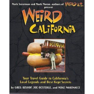 Weird California Your Travel Guide to California's Local Legends and Best Kept Secrets Greg Bishop 9781402729553 Books