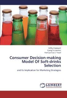 Consumer Decision making Model Of Soft drinks Selection and Its Implication for Marketing Strategies (9783659214271) Zeffry Alamsyah, Ujang Sumarwan, Hartoyo Eva Z. Yusuf Books