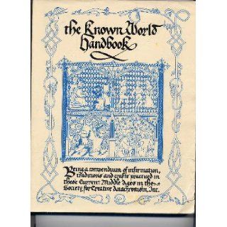 The Known World Handbook Being a Compendium of Information, Traditions and Crafts Practiced in These Current Middle Ages in the Society for Creative Anachronism Books