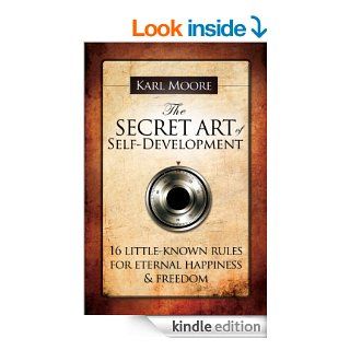 The Secret Art of Self Development 16 little known rules for eternal happiness & freedom   Kindle edition by Karl Moore. Self Help Kindle eBooks @ .