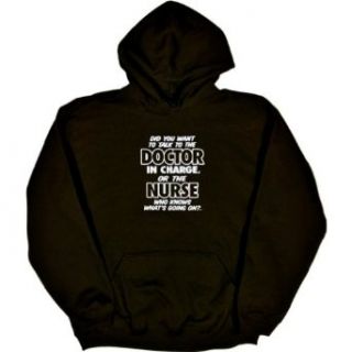 Mens Hooded Sweatshirt  DID YOU WANT TO TALK TO THE DOCTOR IN CHARGE, OR THE NURSE WHO KNOWS WHAT'S GOING ON? Clothing
