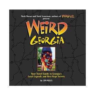 Weird Georgia Your Travel Guide to Georgia's Local Legends and Best Kept Secrets Jim Miles, Mark Sceurman, Mark Moran Books