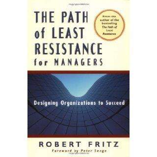 The Path of Least Resistance for Managers Robert Fritz, Peter M Senge Books