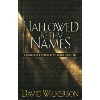 Hallowed Be Thy Names Knowing God As You've Never Known Him Before David Wilkerson 9780966317244 Books