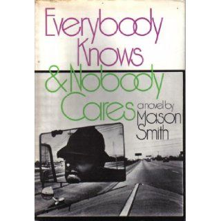 Everybody knows and nobody cares; A novel Mason Smith 9780394423821 Books