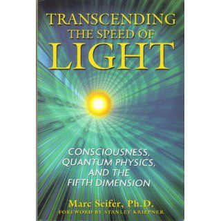 Transcending the Speed of Light Consciousness, Quantum Physics, and the Fifth Dimension Marc Seifer Ph.D., Stanley Krippner Ph.D. 9781594772290 Books