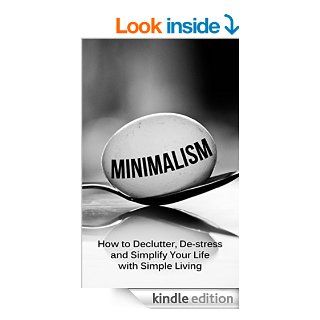 Minimalism How To Declutter, De Stress And Simplify Your Life With Simple Living (minimalist living, minimalist lifestyle, minimalism made easy, minimalist budget, minimalist wardrobe, minimalism)   Kindle edition by Simeon Lindstrom. Crafts, Hobbies &
